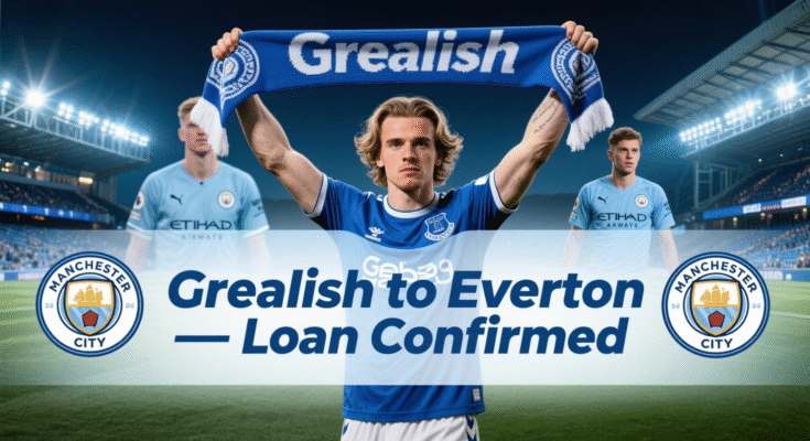 Jack Grealish Everton Loan: Season-Long Deal Confirmed